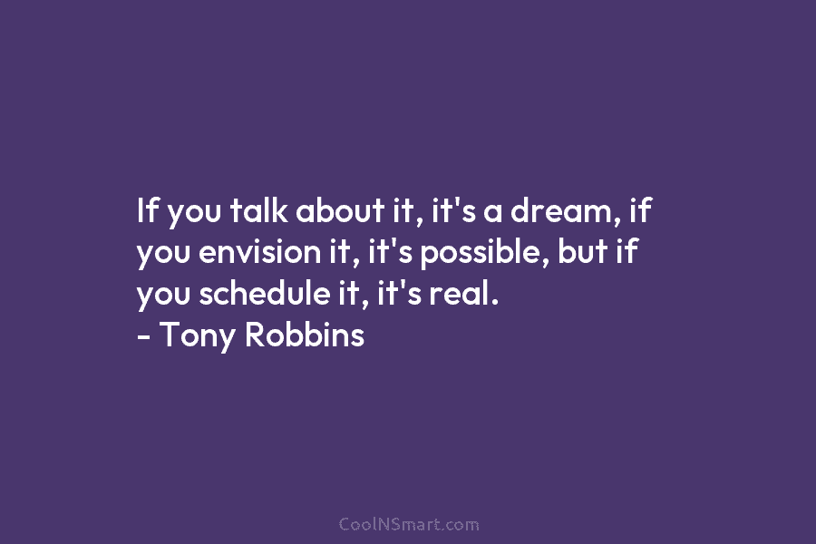 If you talk about it, it’s a dream, if you envision it, it’s possible, but...