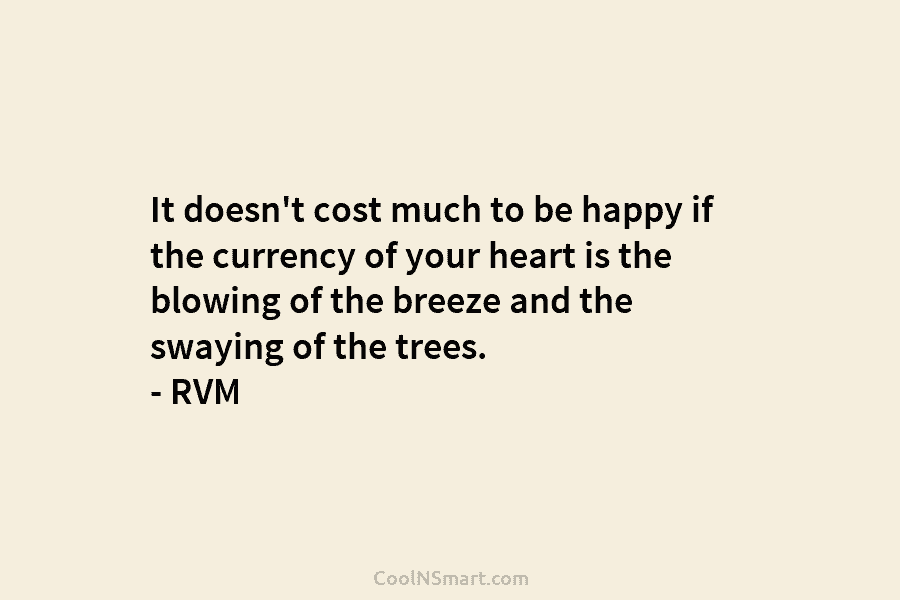 It doesn’t cost much to be happy if the currency of your heart is the...