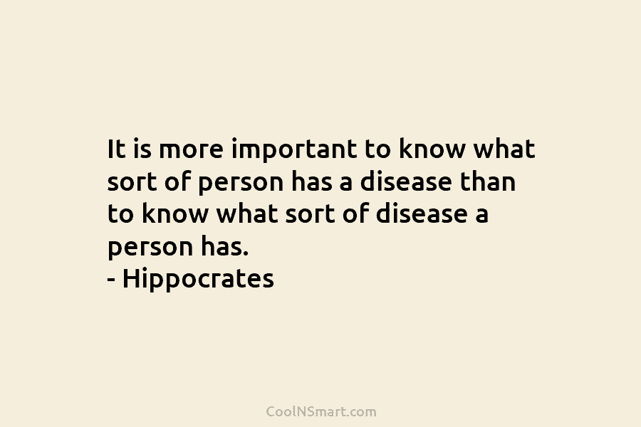 It is more important to know what sort of person has a disease than to...