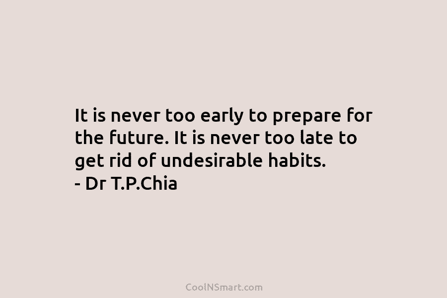 It is never too early to prepare for the future. It is never too late to get rid of undesirable...
