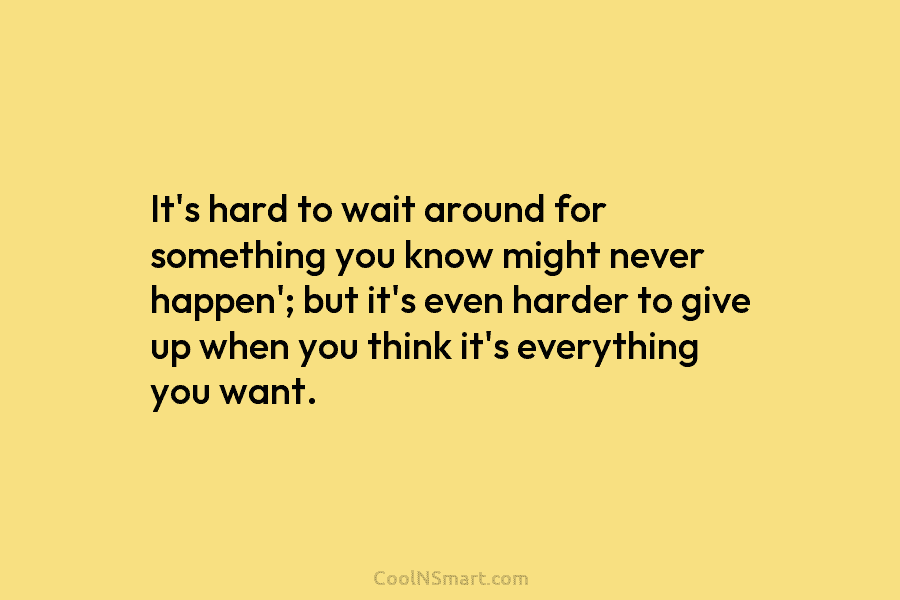 It’s hard to wait around for something you know might never happen’; but it’s even harder to give up when...