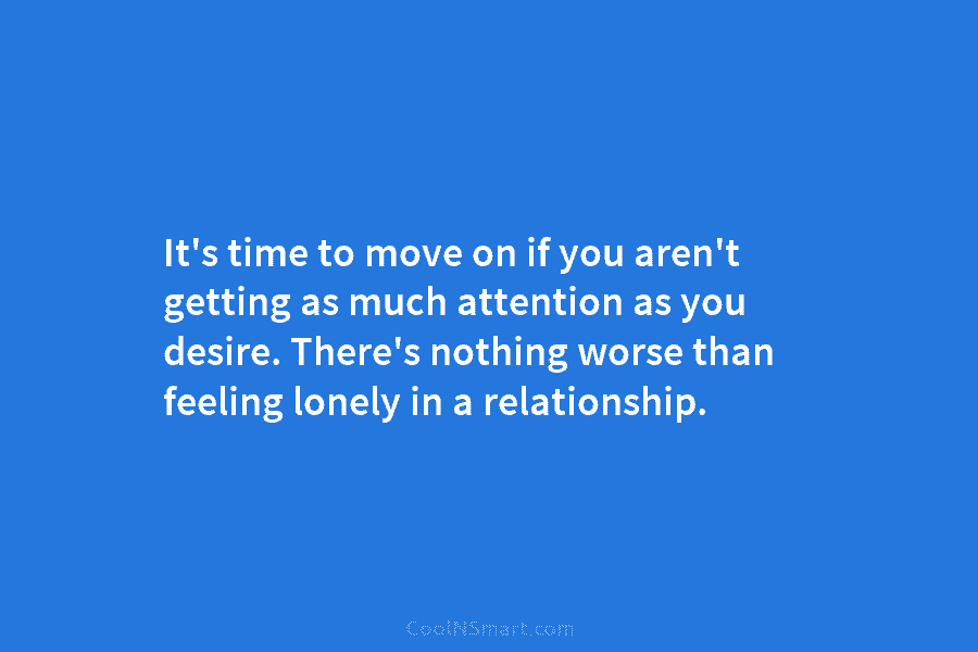 It’s time to move on if you aren’t getting as much attention as you desire. There’s nothing worse than feeling...