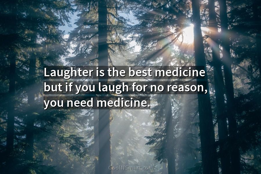 Quote: Laughter is the best medicine but if you laugh for no reason,... -  CoolNSmart