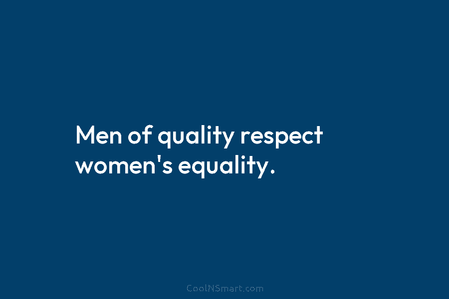 Men of quality respect women’s equality.