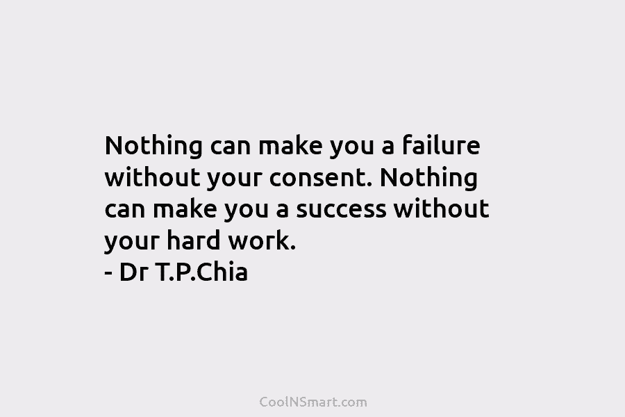 Nothing can make you a failure without your consent. Nothing can make you a success without your hard work. –...