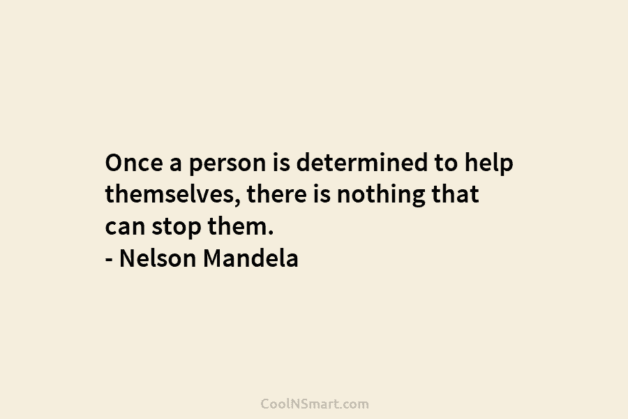 Once a person is determined to help themselves, there is nothing that can stop them....