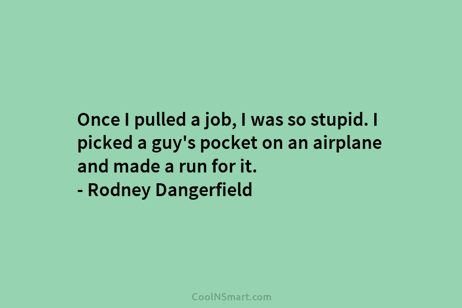 Once I pulled a job, I was so stupid. I picked a guy’s pocket on an airplane and made a...