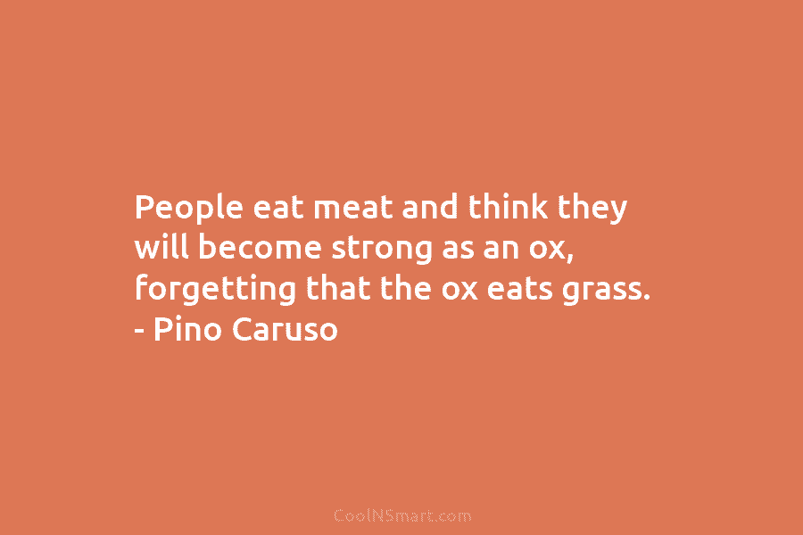 People eat meat and think they will become strong as an ox, forgetting that the...