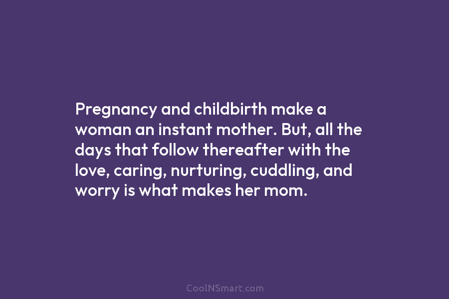 Pregnancy and childbirth make a woman an instant mother. But, all the days that follow thereafter with the love, caring,...