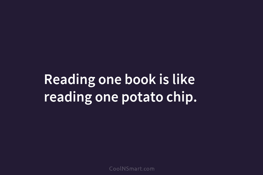 Reading one book is like reading one potato chip.