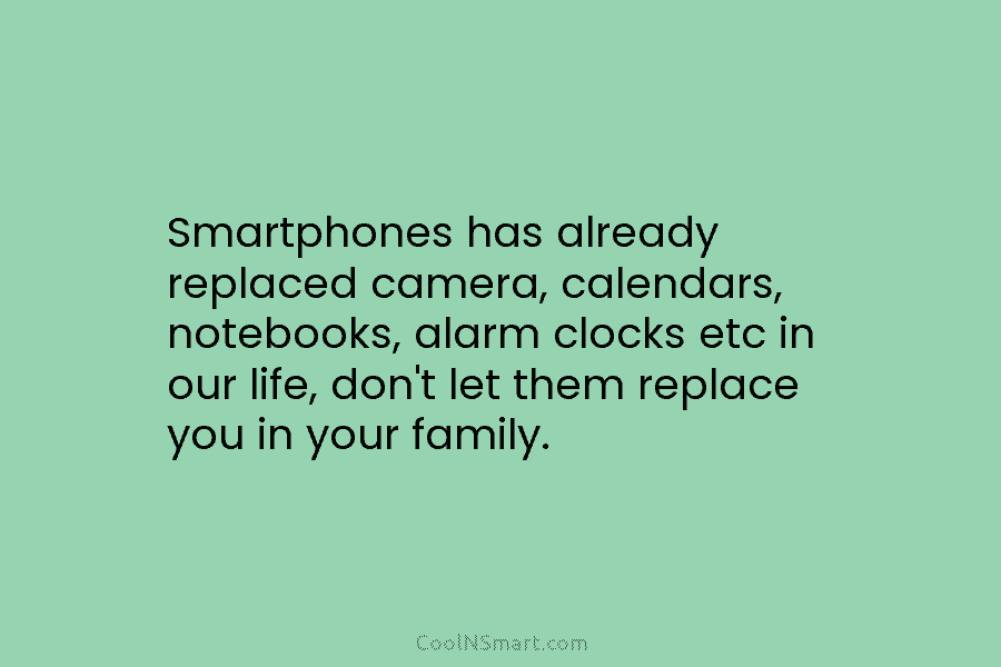 Smartphones has already replaced camera, calendars, notebooks, alarm clocks etc in our life, don’t let them replace you in your...