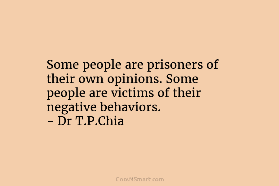 Some people are prisoners of their own opinions. Some people are victims of their negative...