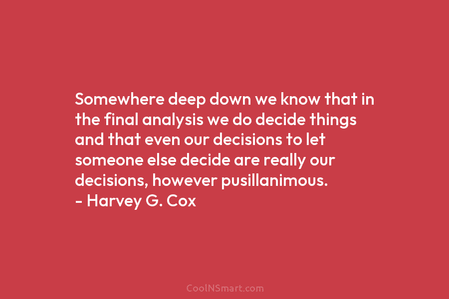 Somewhere deep down we know that in the final analysis we do decide things and that even our decisions to...