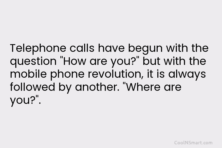 Telephone calls have begun with the question “How are you?” but with the mobile phone revolution, it is always followed...