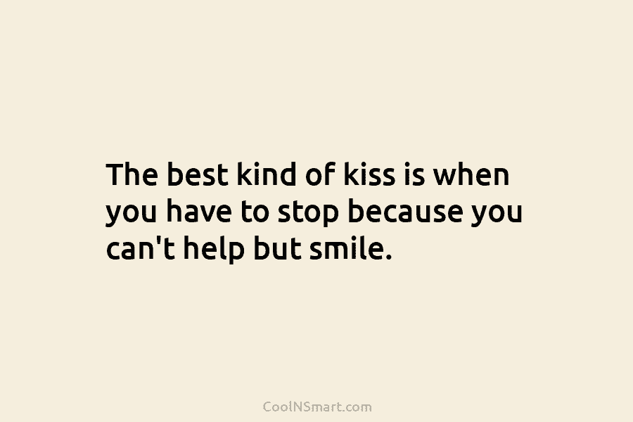 The best kind of kiss is when you have to stop because you can’t help...