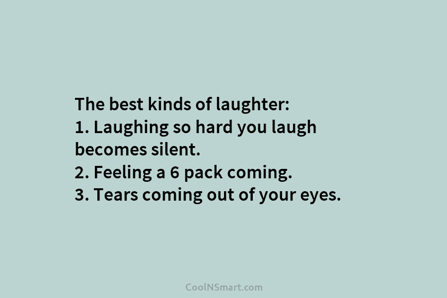 The best kinds of laughter: 1. Laughing so hard you laugh becomes silent. 2. Feeling...