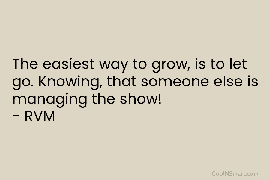 The easiest way to grow, is to let go. Knowing, that someone else is managing...