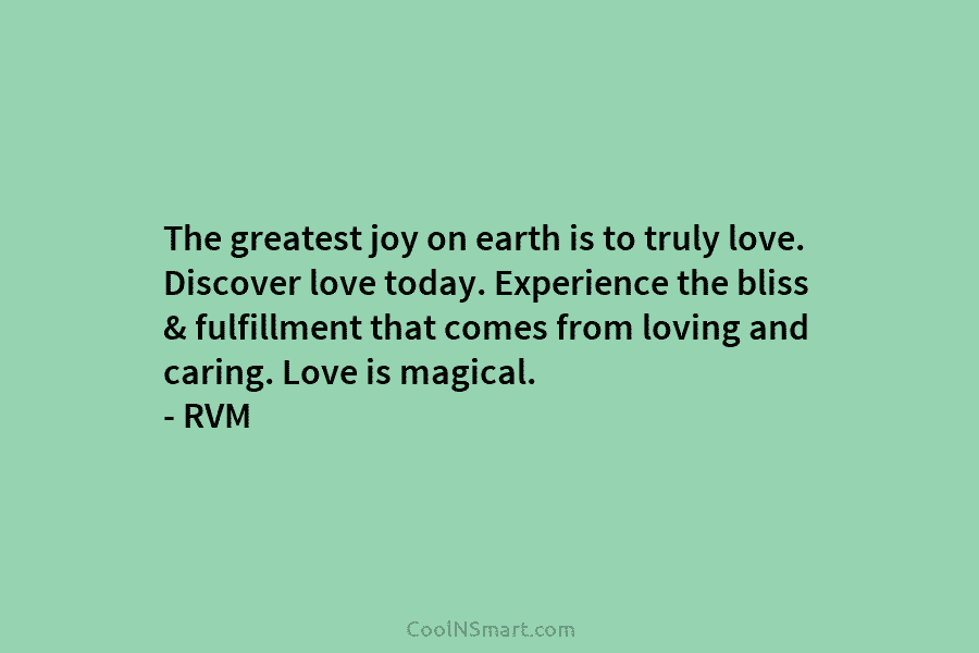 The greatest joy on earth is to truly love. Discover love today. Experience the bliss...