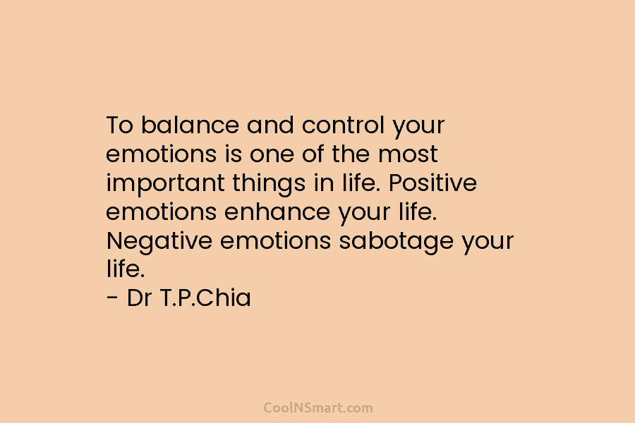 To balance and control your emotions is one of the most important things in life. Positive emotions enhance your life....