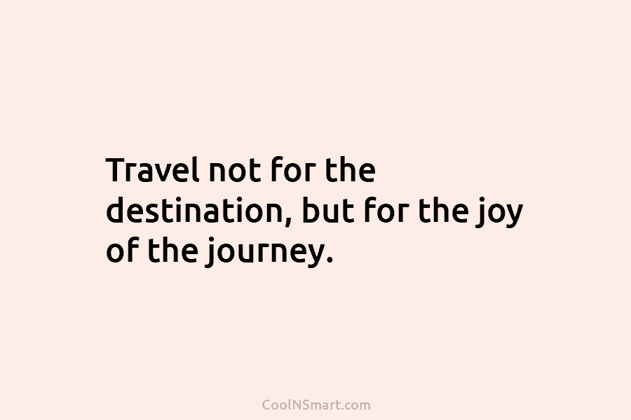 travel not for the destination