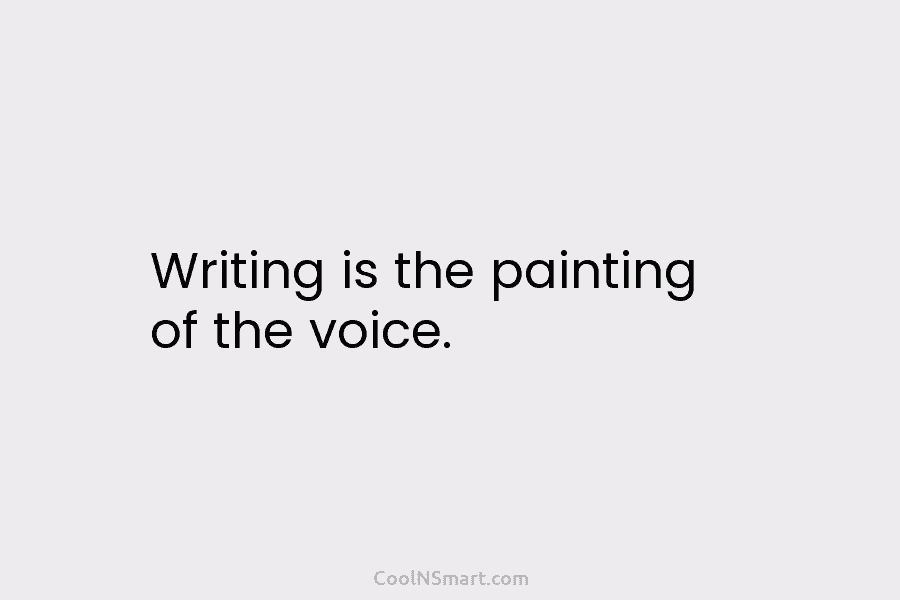 Writing is the painting of the voice.