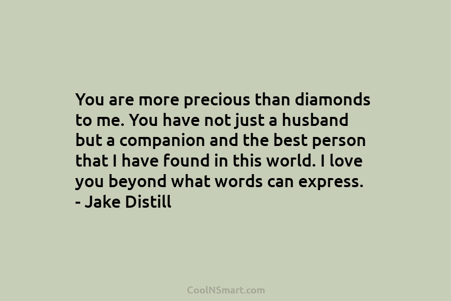 You are more precious than diamonds to me. You have not just a husband but a companion and the best...