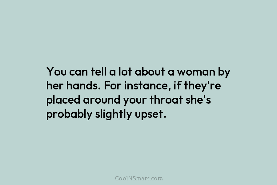 You can tell a lot about a woman by her hands. For instance, if they’re...
