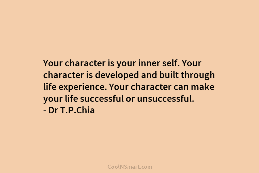 Your character is your inner self. Your character is developed and built through life experience. Your character can make your...