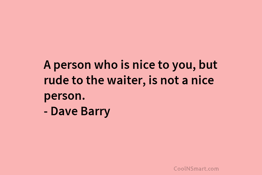 A person who is nice to you, but rude to the waiter, is not a...
