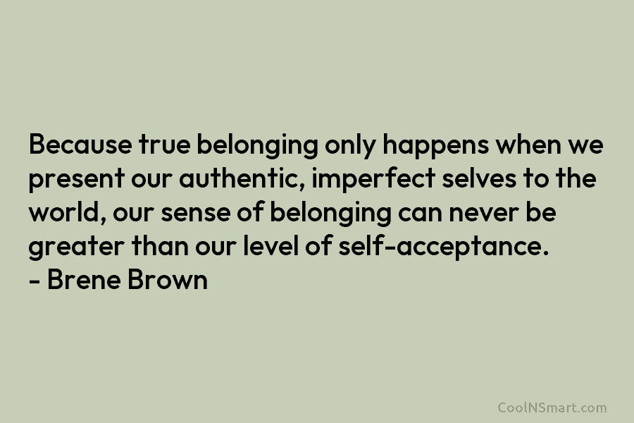Because true belonging only happens when we present our authentic, imperfect selves to the world, our sense of belonging can...