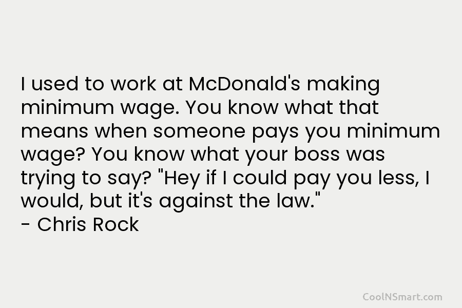 I used to work at McDonald’s making minimum wage. You know what that means when...