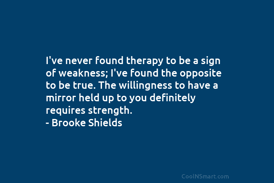 I’ve never found therapy to be a sign of weakness; I’ve found the opposite to be true. The willingness to...