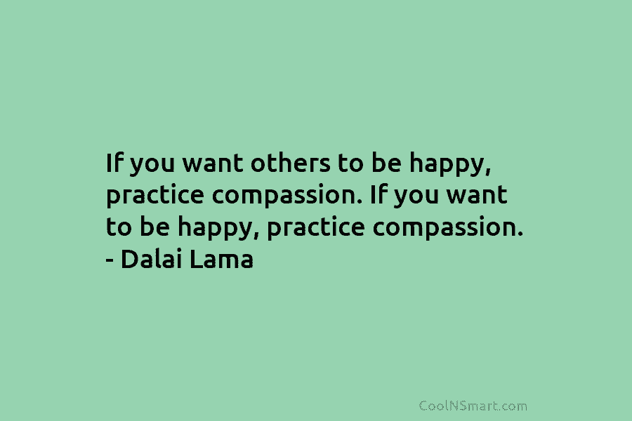 If you want others to be happy, practice compassion. If you want to be happy,...