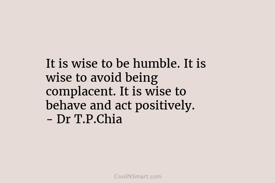 It is wise to be humble. It is wise to avoid being complacent. It is...