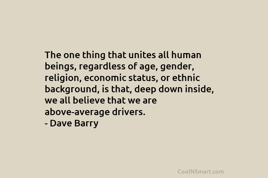 The one thing that unites all human beings, regardless of age, gender, religion, economic status,...