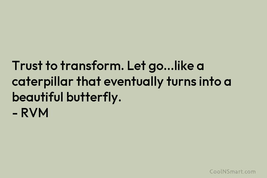 Trust to transform. Let go…like a caterpillar that eventually turns into a beautiful butterfly. –...