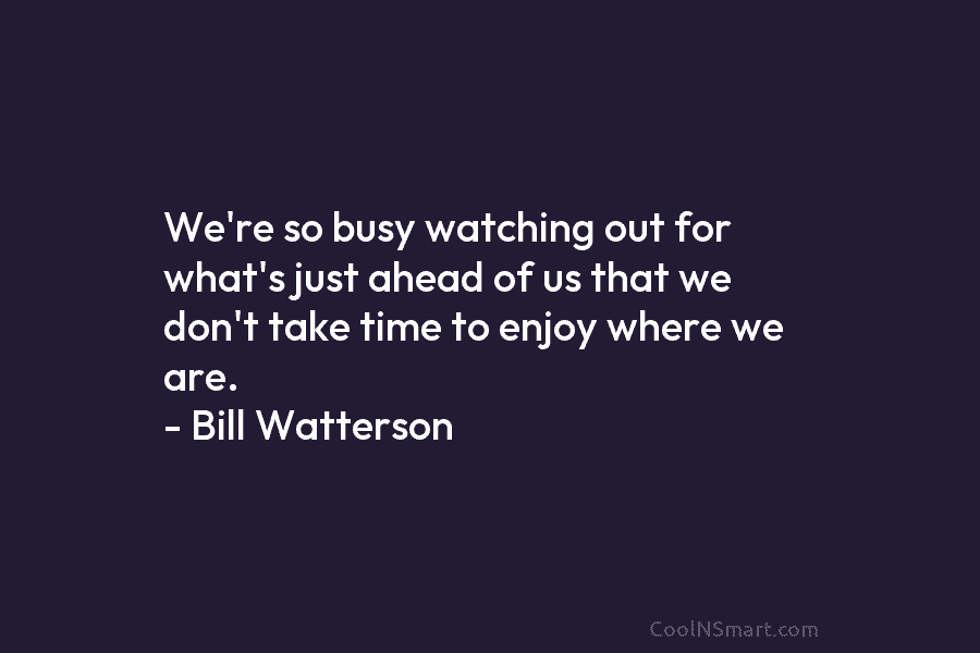 We’re so busy watching out for what’s just ahead of us that we don’t take time to enjoy where we...