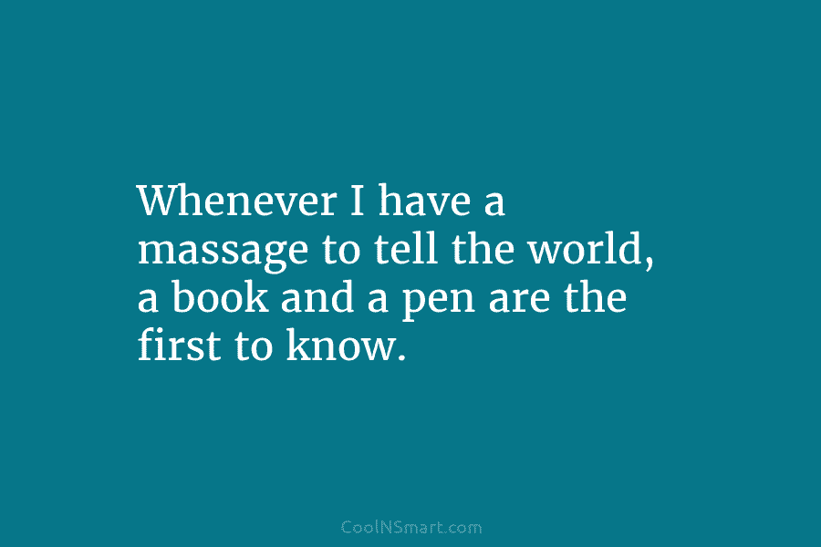 Whenever I have a massage to tell the world, a book and a pen are...