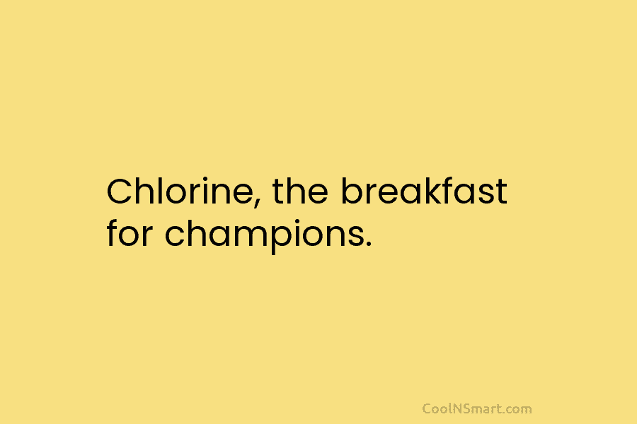 Chlorine, the breakfast for champions.