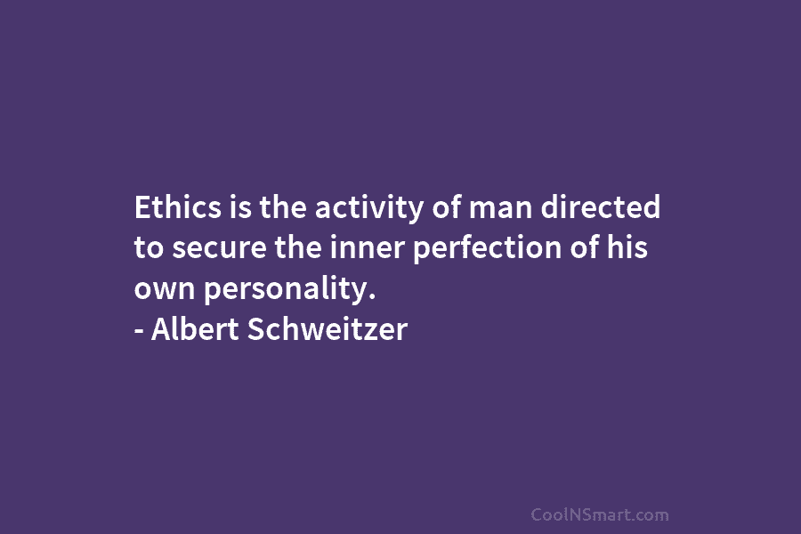Ethics is the activity of man directed to secure the inner perfection of his own...