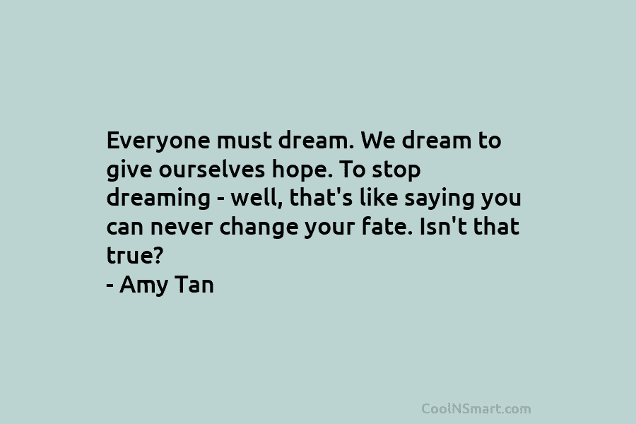 Everyone must dream. We dream to give ourselves hope. To stop dreaming – well, that’s like saying you can never...