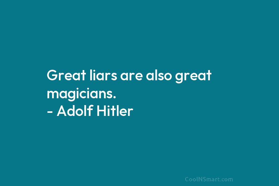 Great liars are also great magicians. – Adolf Hitler