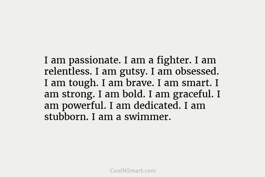 I am passionate. I am a fighter. I am relentless. I am gutsy. I am...