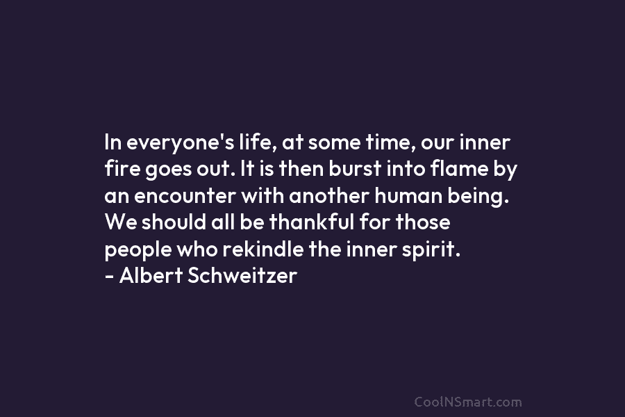 In everyone’s life, at some time, our inner fire goes out. It is then burst...