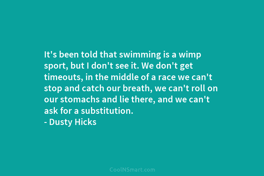 It’s been told that swimming is a wimp sport, but I don’t see it. We...