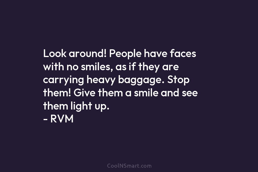 Look around! People have faces with no smiles, as if they are carrying heavy baggage....