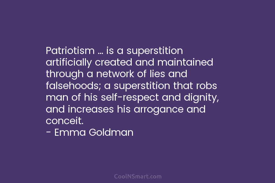 Patriotism … is a superstition artificially created and maintained through a network of lies and...