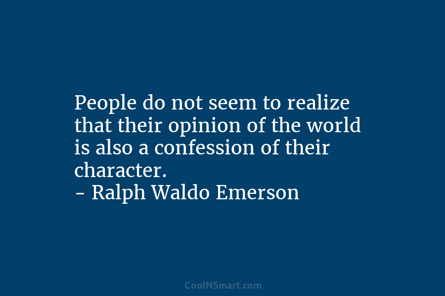 People do not seem to realize that their opinion of the world is also a...