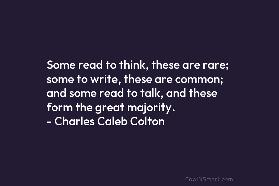 Some read to think, these are rare; some to write, these are common; and some...