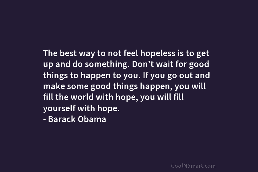 The best way to not feel hopeless is to get up and do something. Don’t...